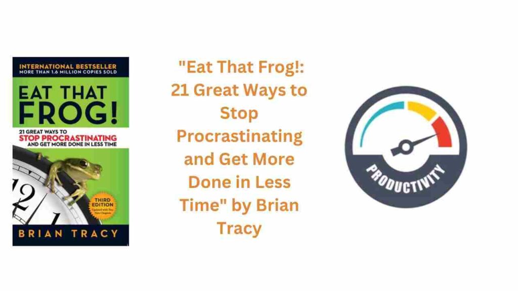 "Eat That Frog!: 21 Great Ways to Stop Procrastinating and Get More Done in Less Time" by Brian Tracy :