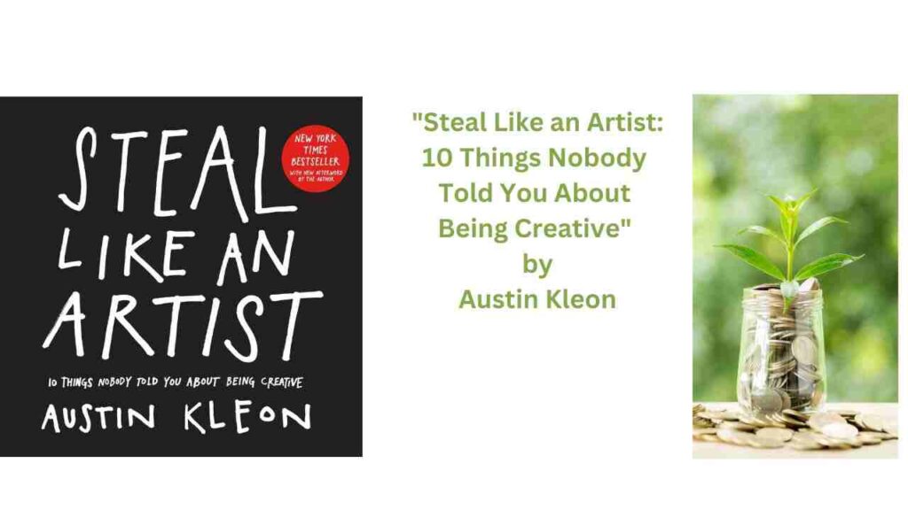 "Steal Like an Artist: 10 Things Nobody Told You About Being Creative" by Austin Kleon: