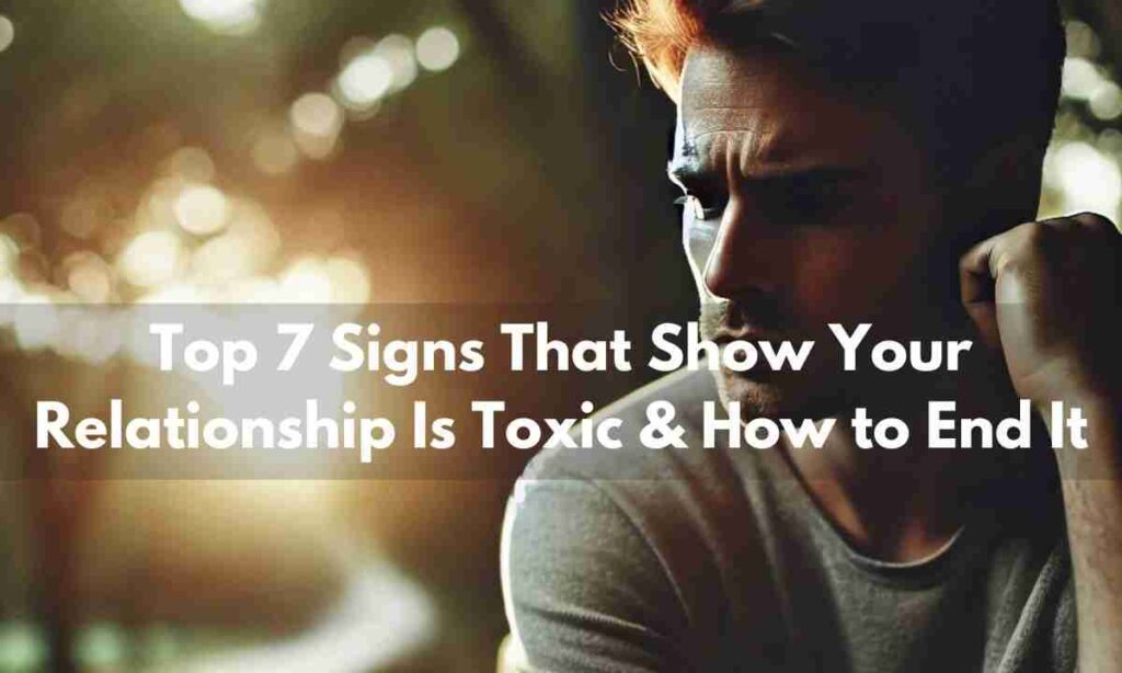 Top 7 Signs That Show Your Relationship Is Toxic & How to End It